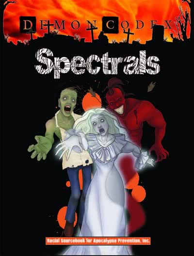 A fiery sky; the shadowy outline of grave markers and the drops of orange paint. 3 ghostly figures: a silvery spirit woman and a green zombie man reach out toward you; a red djinn spirit grins. Cover reads: "Spectrals: Demon Codex". A Racial Sourcebook for Apocalypse Prevention, Inc.