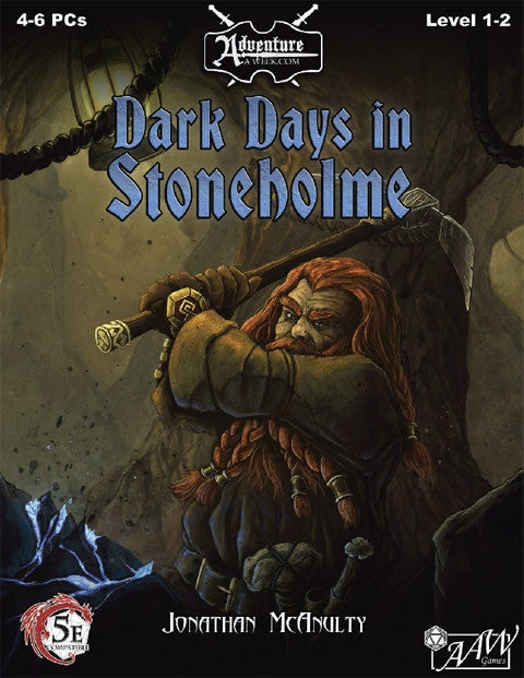 A stout, red-haired, braided-beard, dwarven stone-hewer raises his pick axe mid motion as pieces of rock debris thicken the air. Cover reads: "Dark Days in Stoneholme". 4-6 PCs; Level 1-2; D&D 5E compatible.