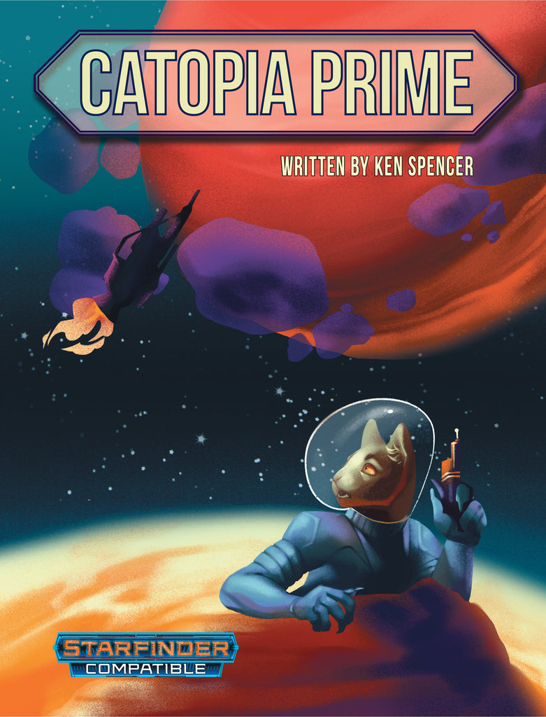 An outer space scene depicts a cat humanoid in a space suit holding a communicator and floating out in space engulfed by a cloud of gases.  A rocket ship appears to fly out of control toward a ring of gas or debris orbiting a red gaseous planet.  Cover reads: "Catopia Prime". Starfinder Compatible.